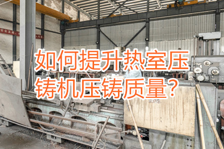 如何提升熱室壓鑄機壓鑄質(zhì)量？